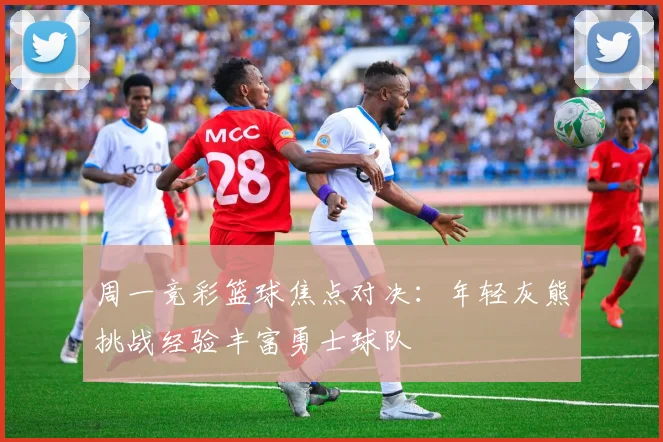 周一竞彩篮球焦点对决：年轻灰熊挑战经验丰富勇士球队
